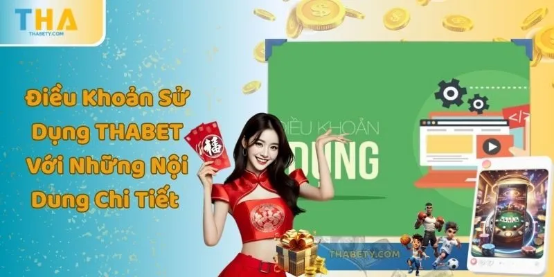 Điều Khoản Sử Dụng THABET Với Những Nội Dung Chi Tiết 7 Điều Khoản Sử Dụng THABET Với Những Nội Dung Chi Tiết