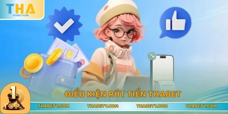 Hướng Dẫn Rút Tiền THABET Chi Tiết Từ A Đến Z Cho Tân Thủ 1 Điều kiện rút tiền tại THABET có thể bạn vẫn chưa biết