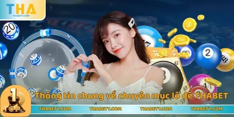 Lô Đề THABET - Thiên Đường Cá Cược Đánh Số Thử Vận May 1 Thông tin chung về chuyên mục lô đề THABET trực tuyến